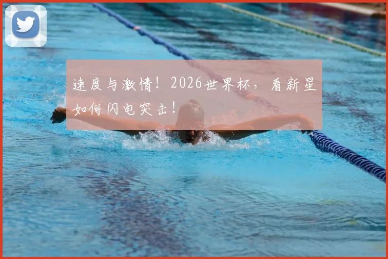 速度与激情！2026世界杯，看新星如何闪电突击！
