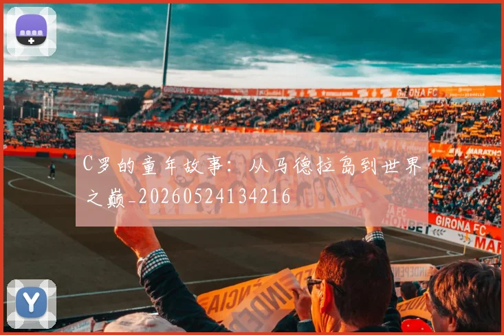 C罗的童年故事：从马德拉岛到世界之巅_20260524134216