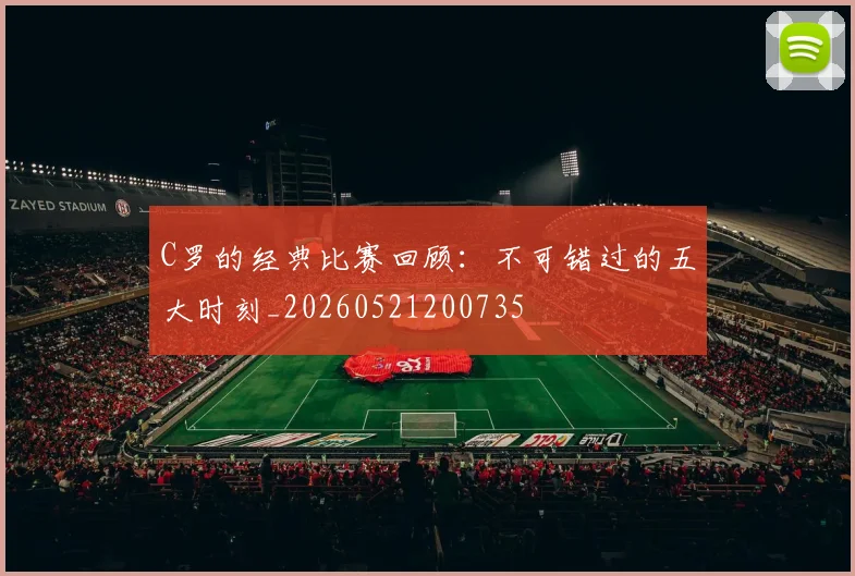 C罗的经典比赛回顾:不可错过的五大时刻_20260521200735