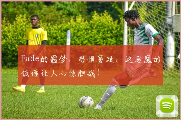 Fade的噩梦，恐惧蔓延，这恶魔的低语让人心惊胆战！